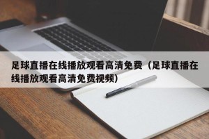 足球直播在线播放观看高清免费（足球直播在线播放观看高清免费视频）