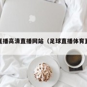 足球直播高清直播网站（足球直播体育直播网站）