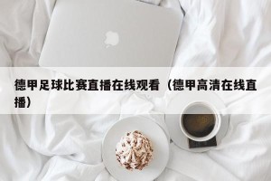 德甲足球比赛直播在线观看（德甲高清在线直播）