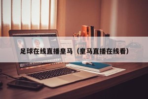 足球在线直播皇马（皇马直播在线看）