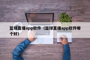 篮球直播app软件（篮球直播app软件哪个好）