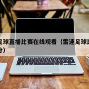 雷速足球直播比赛在线观看（雷速足球比赛即时比分）